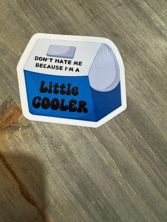Don't hate me I'm a little cooler sticker