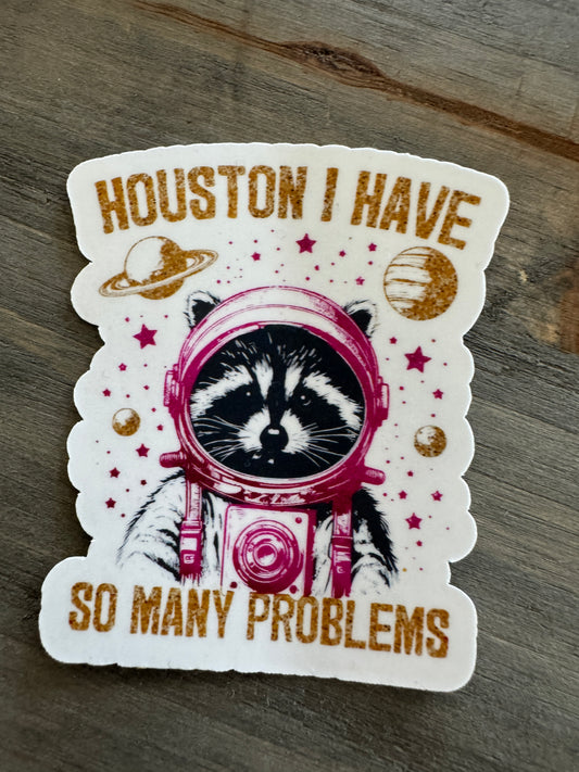 Houston I have so many problems sticker